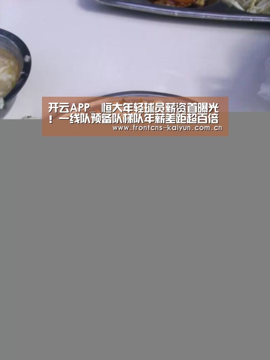 开云APP_
恒大年轻球员薪资首曝光!一线队预备队梯队年薪差距超百倍(图1) 开云官网