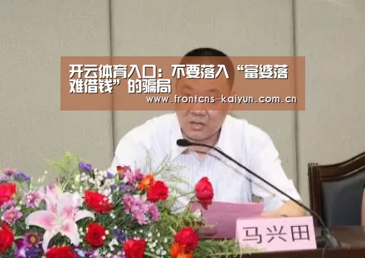 开云体育入口:不要落入“富婆落难借钱”的骗局(图2) 开云