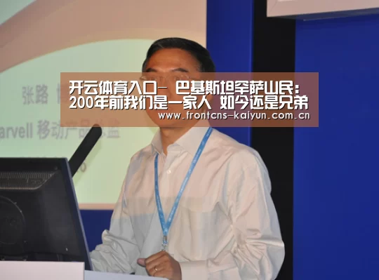 开云体育入口-
巴基斯坦罕萨山民:200年前我们是一家人 如今还是兄弟(图4) 开云APP